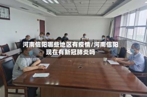 河南信阳哪些地区有疫情/河南信阳现在有新冠肺炎吗