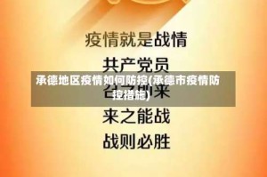 承德地区疫情如何防控(承德市疫情防控措施)