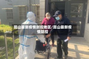 昆山最新疫情封控地区/昆山最新疫情防控