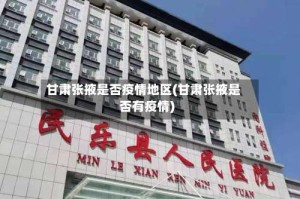 甘肃张掖是否疫情地区(甘肃张掖是否有疫情)