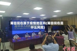 莆田现在属于疫情地区吗(莆田现在是什么风险)