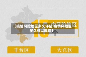 【疫情风险地区多久评估,疫情风险区多久可以解除】