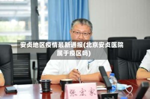 安贞地区疫情最新通报(北京安贞医院属于疫区吗)