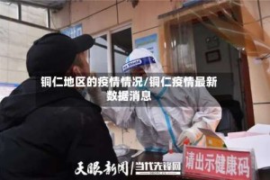 铜仁地区的疫情情况/铜仁疫情最新数据消息