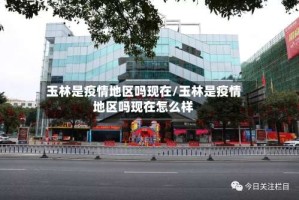 玉林是疫情地区吗现在/玉林是疫情地区吗现在怎么样