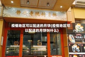 疫情地区可以配送的月饼(疫情地区可以配送的月饼叫什么)
