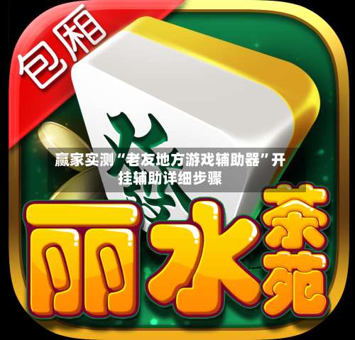赢家实测“老友地方游戏辅助器”开挂辅助详细步骤-第1张图片