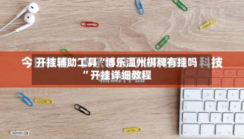 开挂辅助工具“博乐温州棋牌有挂吗”开挂详细教程-第1张图片