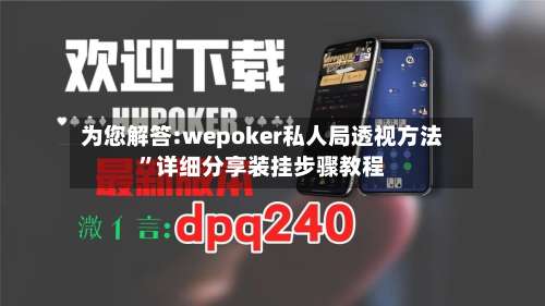 为您解答:wepoker私人局透视方法”详细分享装挂步骤教程-第2张图片