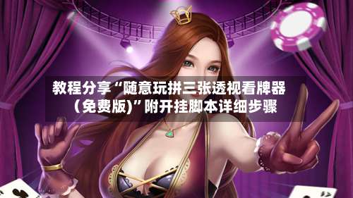 教程分享“随意玩拼三张透视看牌器（免费版)”附开挂脚本详细步骤-第2张图片