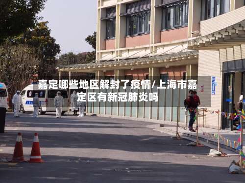 嘉定哪些地区解封了疫情/上海市嘉定区有新冠肺炎吗-第1张图片