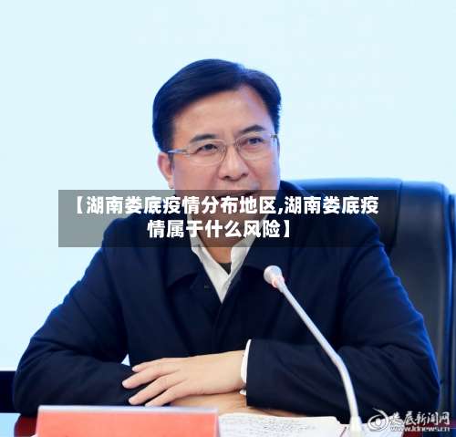 【湖南娄底疫情分布地区,湖南娄底疫情属于什么风险】-第1张图片