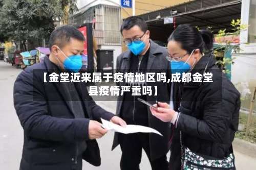 【金堂近来属于疫情地区吗,成都金堂县疫情严重吗】-第1张图片