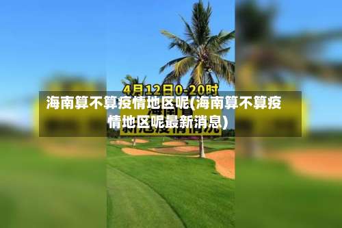 海南算不算疫情地区呢(海南算不算疫情地区呢最新消息)-第1张图片