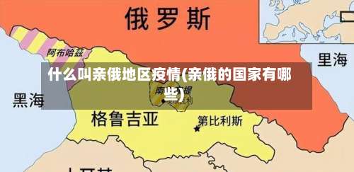 什么叫亲俄地区疫情(亲俄的国家有哪些)-第1张图片