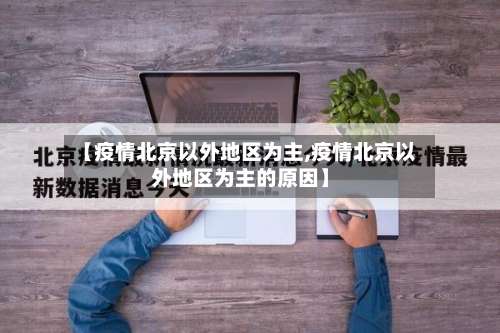 【疫情北京以外地区为主,疫情北京以外地区为主的原因】-第2张图片