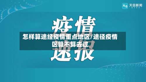 怎样算途经疫情重点地区/途径疫情区算不算去过-第1张图片