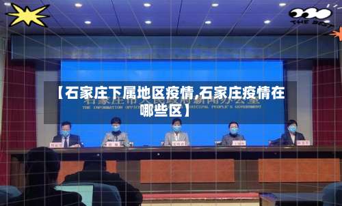 【石家庄下属地区疫情,石家庄疫情在哪些区】-第2张图片