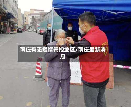 南庄有无疫情管控地区/南庄最新消息-第2张图片
