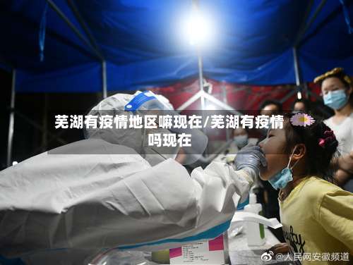 芜湖有疫情地区嘛现在/芜湖有疫情吗现在-第1张图片