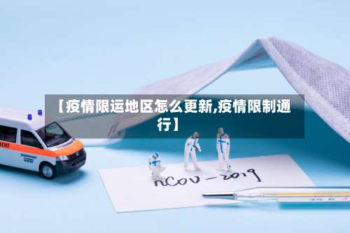 【疫情限运地区怎么更新,疫情限制通行】-第2张图片