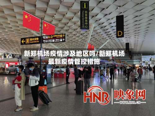 新郑机场疫情涉及地区吗/新郑机场最新疫情管控措施-第1张图片