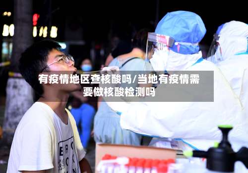 有疫情地区查核酸吗/当地有疫情需要做核酸检测吗-第1张图片