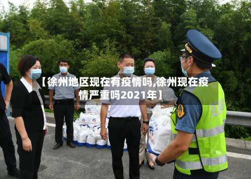 【徐州地区现在有疫情吗,徐州现在疫情严重吗2021年】-第1张图片