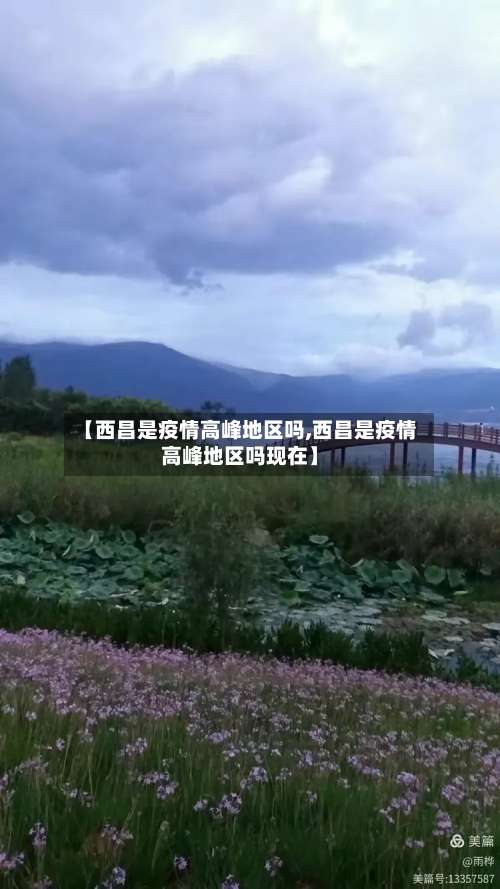 【西昌是疫情高峰地区吗,西昌是疫情高峰地区吗现在】-第1张图片