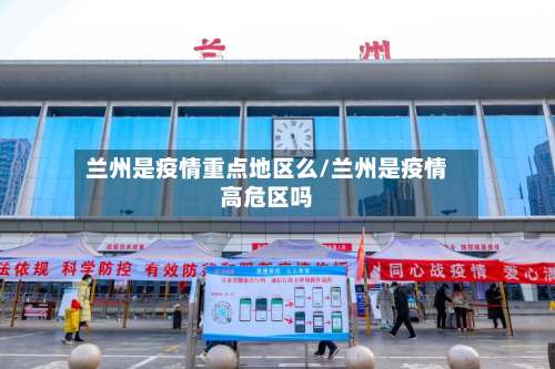 兰州是疫情重点地区么/兰州是疫情高危区吗-第1张图片