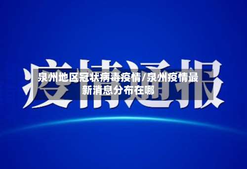 泉州地区冠状病毒疫情/泉州疫情最新消息分布在哪-第1张图片