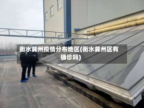 衡水冀州疫情分布地区(衡水冀州区有确诊吗)-第2张图片