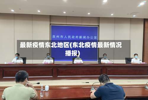最新疫情东北地区(东北疫情最新情况播报)-第1张图片