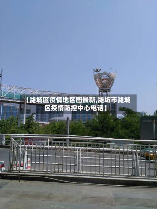 【潍城区疫情地区图最新,潍坊市潍城区疫情防控中心电话】-第1张图片