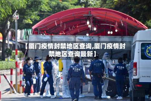 【厦门疫情封禁地区查询,厦门疫情封禁地区查询最新】-第2张图片