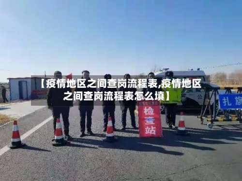 【疫情地区之间查岗流程表,疫情地区之间查岗流程表怎么填】-第2张图片
