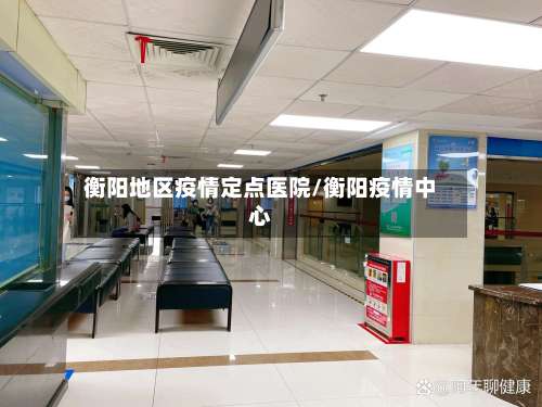 衡阳地区疫情定点医院/衡阳疫情中心-第2张图片